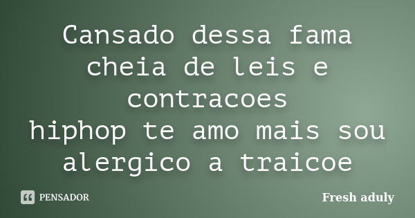 Cansado dessa fama cheia de leis e contracoes hiphop te amo mais sou alergico a traicoe... Frase de Fresh aduly.