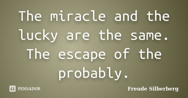 The miracle and the lucky are the same. The escape of the probably.... Frase de Freude Silberberg.