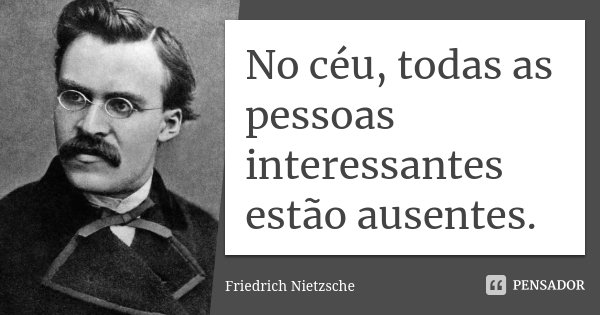 No céu, todas as pessoas interessantes estão ausentes.... Frase de Friedrich Nietzsche.