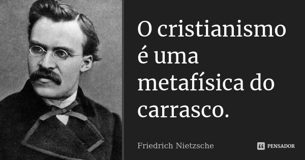 O cristianismo é uma metafísica do carrasco.... Frase de Friedrich Nietzsche.