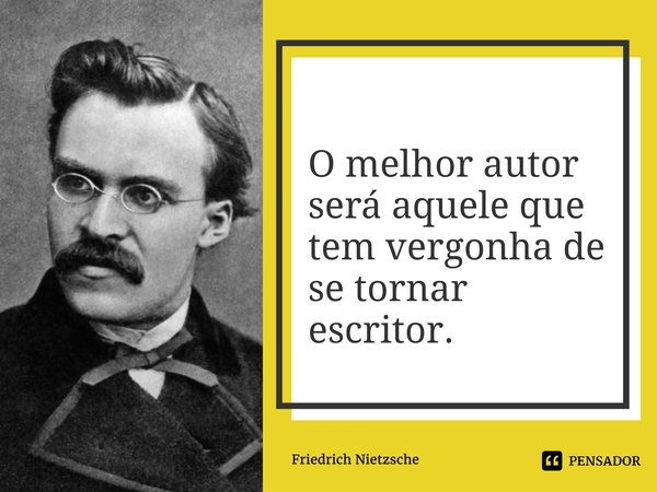 ⁠O melhor autor será aquele que tem vergonha de se tornar escritor.... Frase de Friedrich Nietzsche.