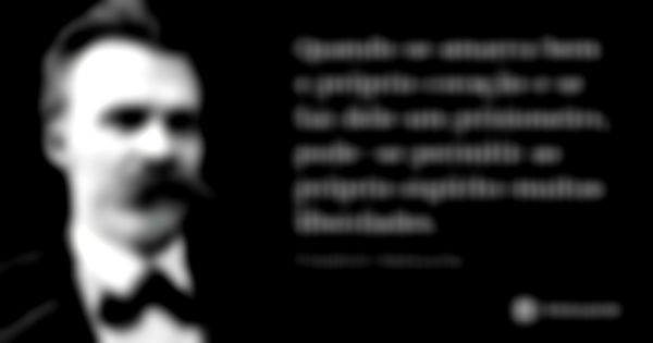 Quando se amarra bem o próprio coração e se faz dele um prisioneiro, pode-se permitir ao próprio espírito muitas liberdades.... Frase de Friedrich Nietzsche.