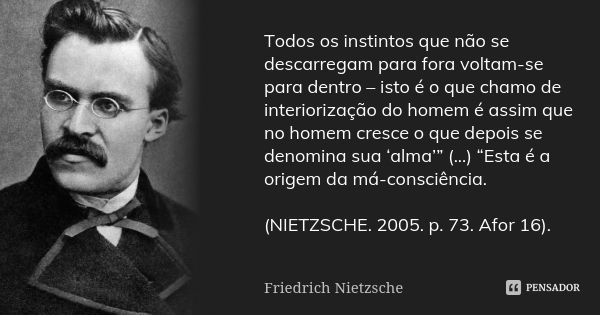 Todos os instintos que não se descarregam para fora voltam-se para dentro – isto é o que chamo de interiorização do homem é assim que no homem cresce o que depo... Frase de Friedrich Nietzsche.