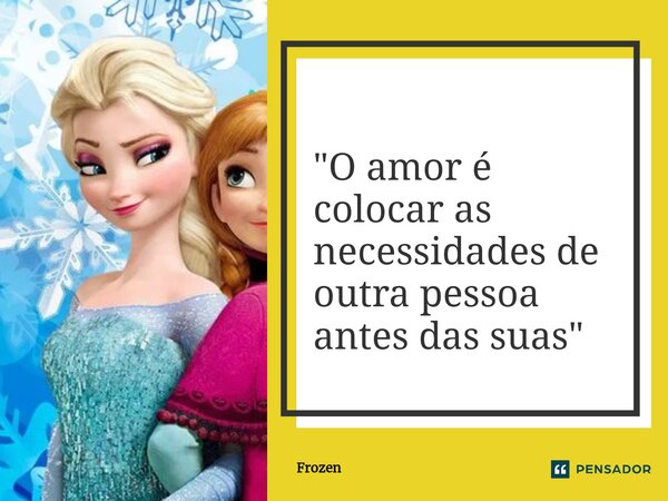 ⁠"O amor é colocar as necessidades de outra pessoa antes das suas"... Frase de Frozen.