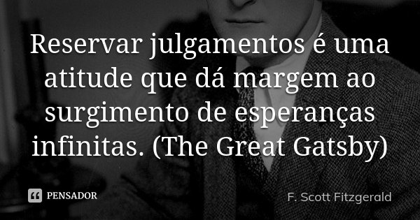 Reservar julgamentos é uma atitude que dá margem ao surgimento de esperanças infinitas. (The Great Gatsby)... Frase de F. Scott Fitzgerald.