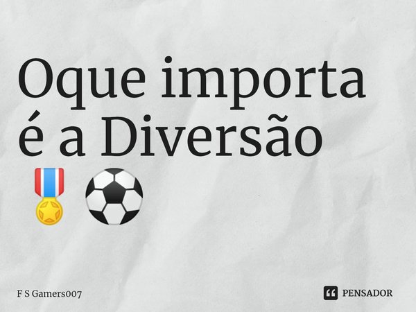 ⁠Oque importa é a Diversão 🎖️⚽... Frase de F S Gamers007.