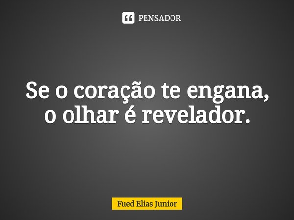 ⁠Se o coração te engana,
o olhar é revelador.... Frase de Fued Elias Júnior.