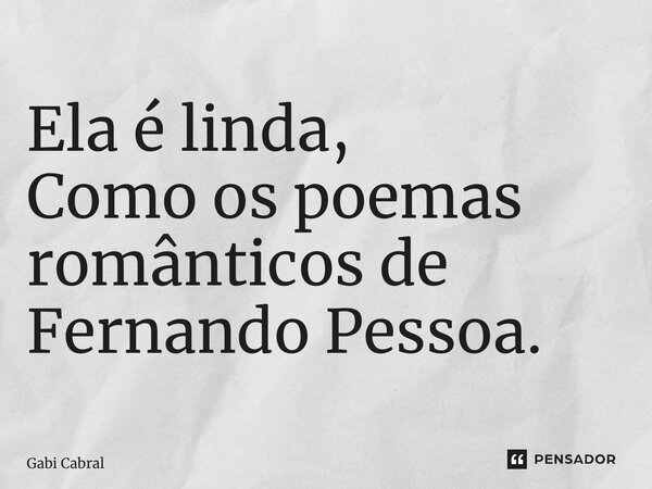 ⁠Ela é linda, Como os poemas românticos de Fernando Pessoa.... Frase de Gabi Cabral.