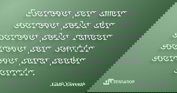 Escrevo por amor escrevo pela dor escrevo pelo rancor escrevo por sentir escrevo para poder sorrir.... Frase de Gabi Essvein.