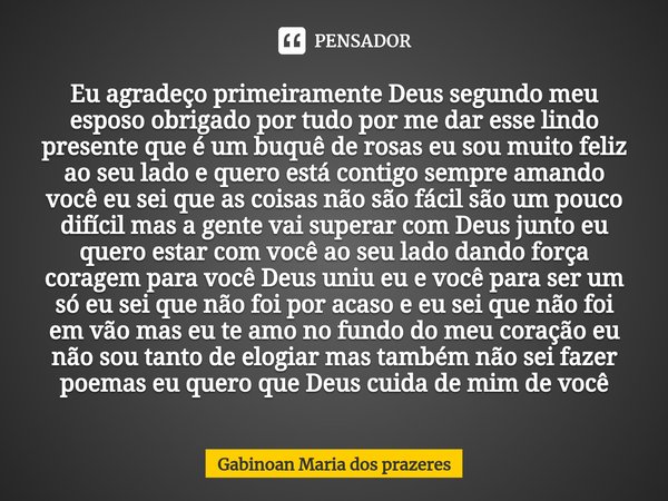 ⁠Eu agradeço primeiramente Deus segundo meu esposo obrigado por tudo por me dar esse lindo presente que é um buquê de rosas eu sou muito feliz ao seu lado e que... Frase de Gabinoan Maria dos prazeres.