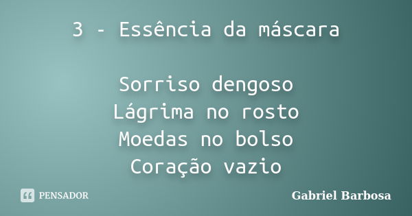 3 - Essência da máscara Sorriso dengoso Lágrima no rosto Moedas no bolso Coração vazio... Frase de Gabriel Barbosa.