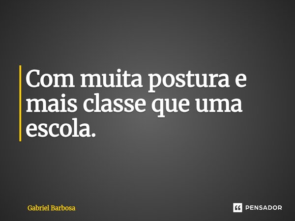 Com muita postura e mais classe que uma escola⁠.... Frase de Gabriel Barbosa.