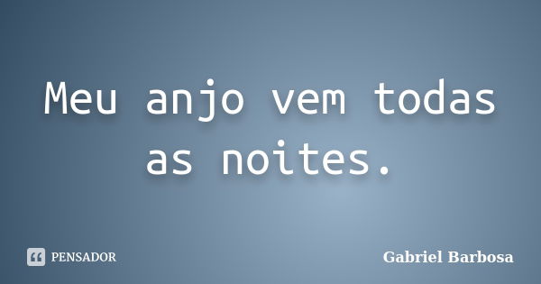 Meu anjo vem todas as noites.... Frase de Gabriel Barbosa.