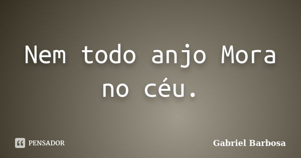 Nem todo anjo Mora no céu.... Frase de Gabriel Barbosa.