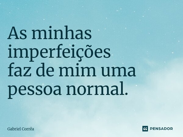 ⁠As minhas imperfeições faz de mim uma pessoa normal.... Frase de Gabriel Corrêa.