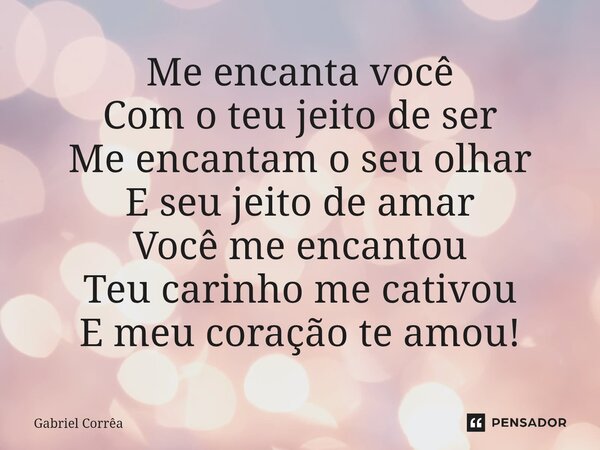 ⁠Me encanta você Com o teu jeito de ser Me encantam o seu olhar E seu jeito de amar Você me encantou Teu carinho me cativou E meu coração te amou!... Frase de Gabriel Corrêa.
