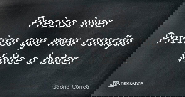 Preciso viver Preciso que meu coração Volte a bater... Frase de Gabriel Corrêa.