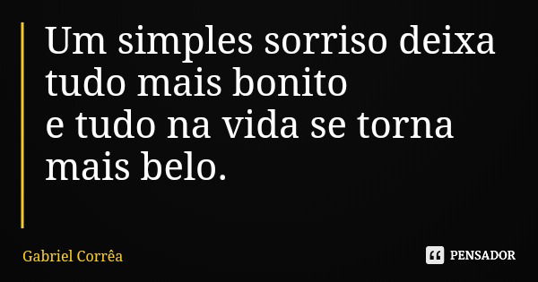 Um simples sorriso deixa tudo mais bonito e tudo na vida se torna mais belo.... Frase de Gabriel Corrêa.