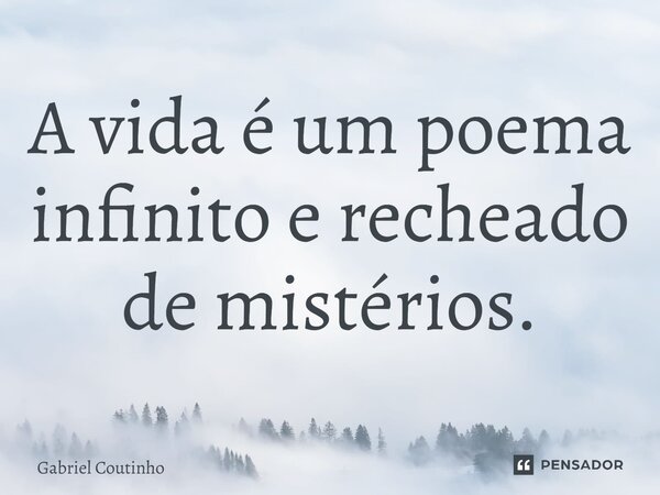 A vida é um poema infinito e recheado de mistérios.⁠... Frase de Gabriel Coutinho.