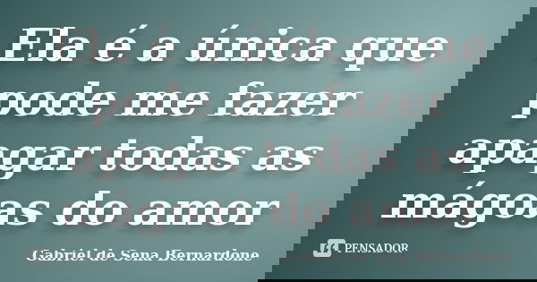 Ela é a única que pode me fazer apagar todas as mágoas do amor... Frase de Gabriel de Sena Bernardone.