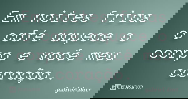 Em noites frias o café aquece o corpo e você meu coração.... Frase de gabriel dorr.