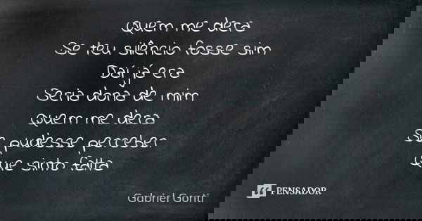 Quem me dera Se teu silêncio fosse sim Daí já era Seria dona de mim Quem me dera Se pudesse perceber Que sinto falta... Frase de Gabriel Gonti.