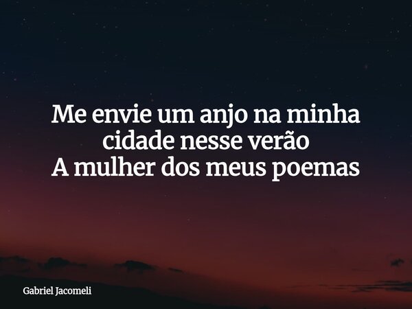 Me envie um anjo na minha cidade nesse verão A mulher dos meus poemas... Frase de Gabriel Jacomeli.