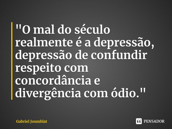 O Mal Do Século Realmente é A Gabriel Joumblat Pensador 5881