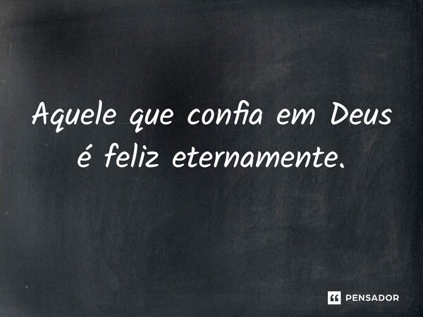 ⁠Aquele que confia em Deus é feliz eternamente.... Frase de Gabriel Luiz dos Santos.