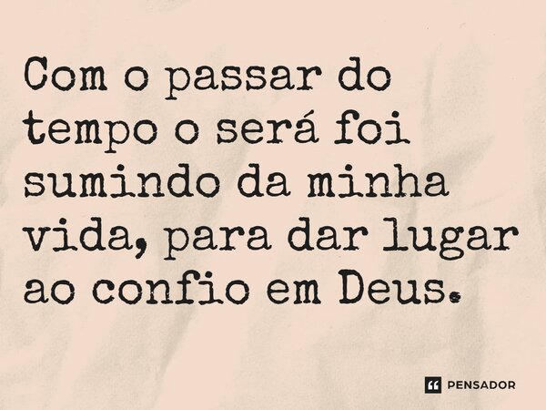 ⁠Com o passar do tempo o será foi sumindo da minha vida, para dar lugar ao confio em Deus.... Frase de Gabriel Luiz dos Santos.