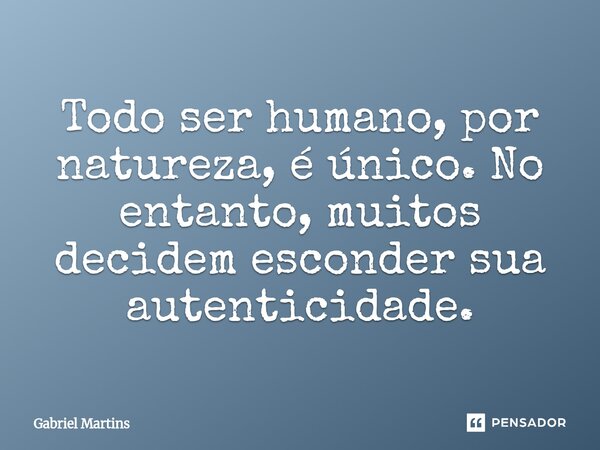 ⁠Todo ser humano, por natureza, é único. No entanto, muitos decidem esconder sua autenticidade.... Frase de gabriel martins.