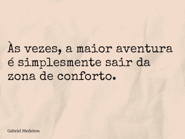 Às vezes, a maior aventura é simplesmente sair da zona de conforto.... Frase de Gabriel Medeiros.