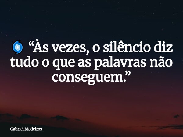 🌀 “Às vezes, o silêncio diz tudo o que as palavras não conseguem.”⁠... Frase de Gabriel Medeiros.