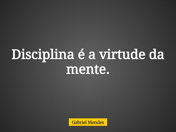 Disciplina é a virtude da mente.⁠... Frase de Gabriel Mendes.