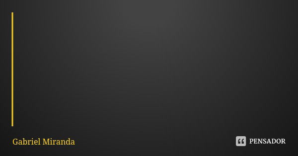 O escuro é o maior confidente dos soluços sinceros... Frase de Gabriel Miranda.