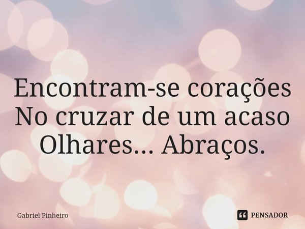 ⁠
Encontram-se corações
No cruzar de um acaso
Olhares... Abraços.... Frase de Gabriel Pinheiro.