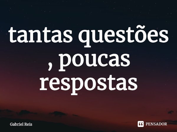 ⁠tantas questões , poucas respostas... Frase de Gabriel Reis.