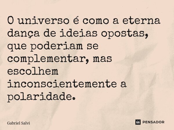 ⁠O universo é como a eterna dança de ideias opostas, que poderiam se complementar, mas escolhem inconscientemente a polaridade.... Frase de Gabriel Salvi.