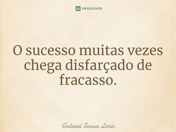 ⁠O sucesso muitas vezes chega disfarçado de fracasso. ... Frase de Gabriel Sousa Lima.