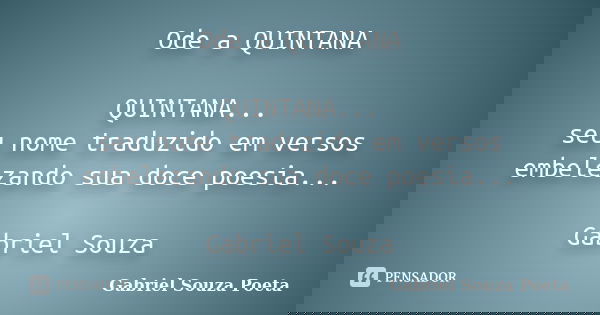 Ode a QUINTANA QUINTANA... seu nome traduzido em versos embelezando sua doce poesia... Gabriel Souza... Frase de Gabriel Souza Poeta.