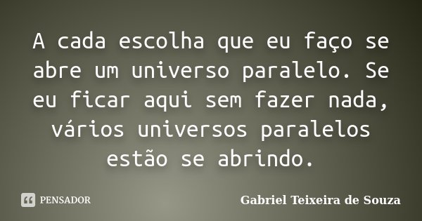 A cada escolha que eu faço se abre um... Gabriel Teixeira de Souza -  Pensador