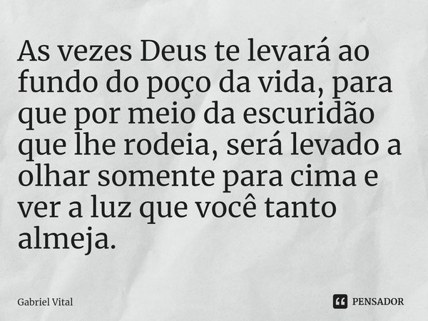 ⁠As vezes Deus te levará ao fundo do... Gabriel Vital - Pensador