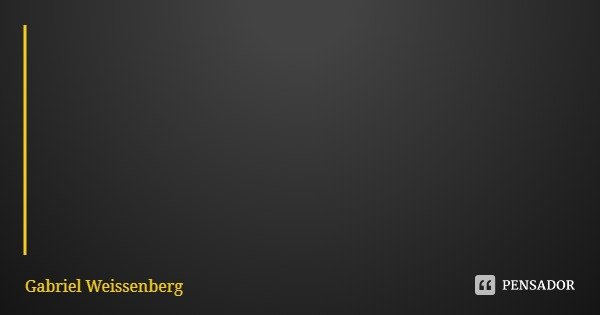 Algumas pessoas simplesmente não entendem que sentar sozinho em sua própria casa, em paz, comendo besteiras e cuidando da própria vida, simplesmente não tem pre... Frase de Gabriel Weissenberg.