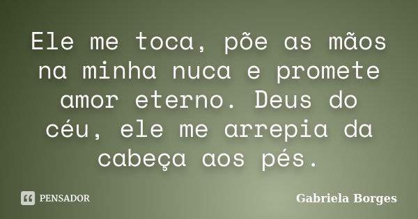 Você é lindo da ponta do pé até o Gabriela Borges - Pensador