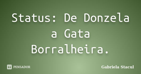 Status: De Donzela a Gata Borralheira.... Frase de Gabriela Stacul.