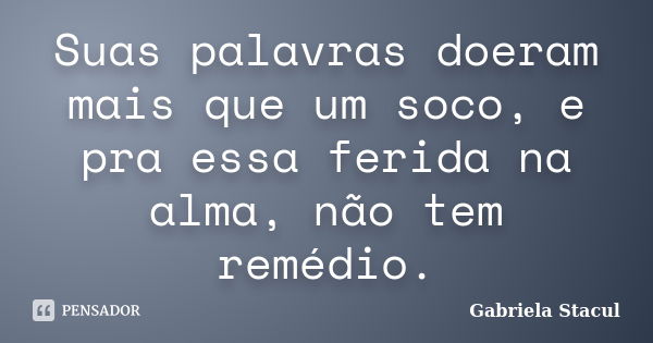 Suas Palavras Doeram Mais Que Um Soco E Gabriela Stacul Pensador 