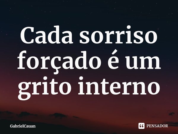 ⁠Cada sorriso forçado é um grito interno... Frase de GabrielCauan.