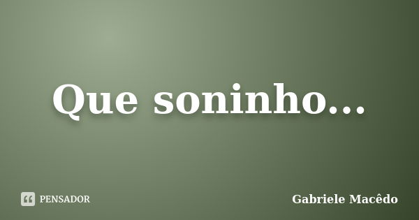 Que soninho...... Frase de Gabriele Macedo.