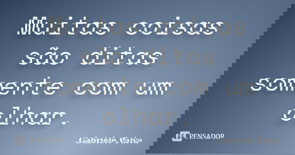 Muitas coisas são ditas somente com um olhar.... Frase de Gabriele Paiva.