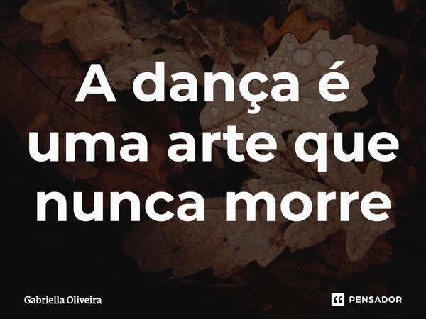 ⁠A dança é uma arte que nunca morre... Frase de Gabriella Oliveira.
